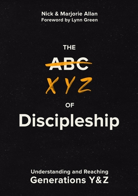 The Xyz of Discipleship: Understanding and Reaching Generations Y & Z - Nick Allan