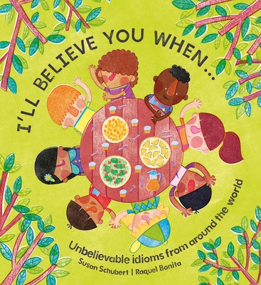 I'll Believe You When . . .: Unbelievable Idioms from Around the World - Susan Schubert