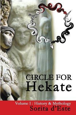 Circle for Hekate - Volume I: History & Mythology - Sorita D'este
