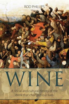 Wine: A Social and Cultural History of the Drink That Changed Our Lives - Rod Phillips