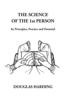 The Science of the 1st Person: Its Principles, Practice and Potential - Douglas Edison Harding