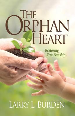The Orphan Heart: Restoring True Sonship - Larry L. Burden