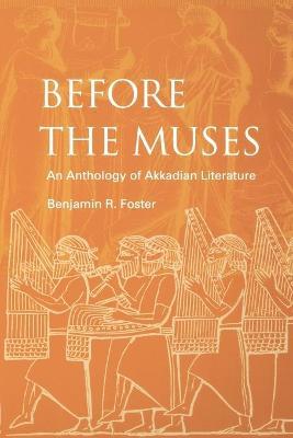 Before the Muses: An Anthology of Akkadian Literature - Benjamin R. Foster
