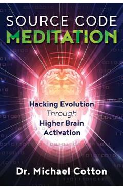 Coperta cărții 'Source Code Meditation: Hacking Evolution Through Higher Brain Activation - Michael Cotton'