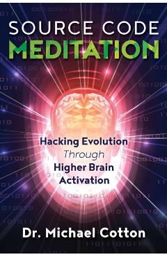 Source Code Meditation: Hacking Evolution Through Higher Brain Activation - Michael Cotton