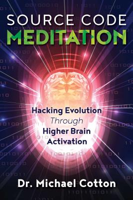 Source Code Meditation: Hacking Evolution Through Higher Brain Activation - Michael Cotton