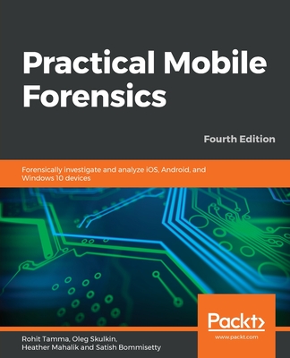 Practical Mobile Forensics - Fourth Edition - Rohit Tamma