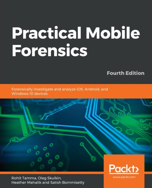 Practical Mobile Forensics - Fourth Edition - Rohit Tamma