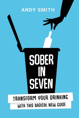 Sober in Seven: Transform Your Drinking with this Radical New Guide - Andy Smith