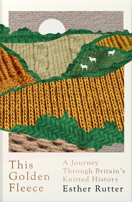 This Golden Fleece: A Journey Through Britain's Knitted History - Esther Rutter