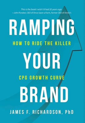 Ramping Your Brand: How to Ride the Killer CPG Growth Curve - James F. Richardson