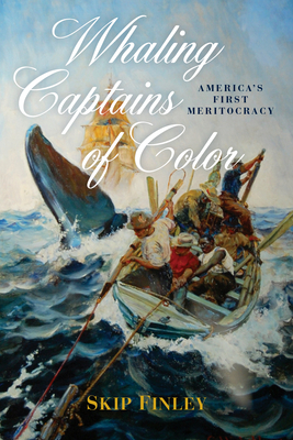 Whaling Captains of Color: America's First Meritocracy - Skip Finley