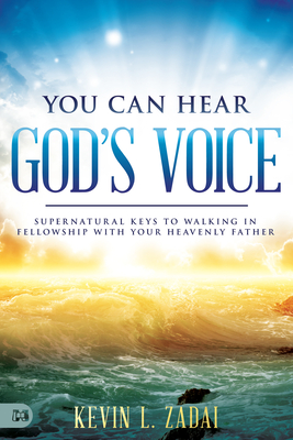 You Can Hear God's Voice: Supernatural Keys to Walking in Fellowship with Your Heavenly Father - Kevin Zadai