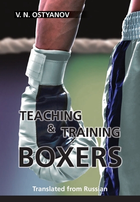 Teaching and Training Boxers: Translated from Russian - Valentyn Naumovich Ostyanov