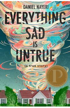 Everything Sad Is Untrue: (a True Story) - Daniel Nayeri