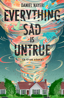 Everything Sad Is Untrue: (a True Story) - Daniel Nayeri