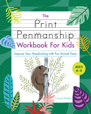 The Print Penmanship Workbook for Kids: Improve Your Handwriting with Fun Animal Facts - Crystal Radke