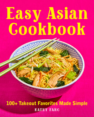 Easy Asian Cookbook: 100+ Takeout Favorites Made Simple - Kathy Fang
