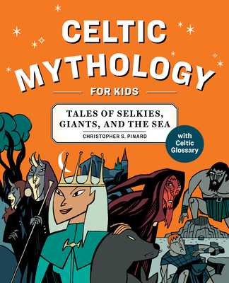 Celtic Mythology for Kids: Tales of Selkies, Giants, and the Sea - Chris Pinard