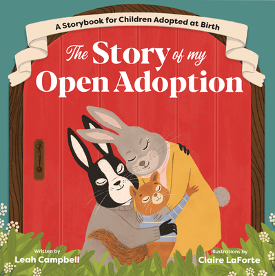 The Story of My Open Adoption: A Storybook for Children Adopted at Birth - Leah Campbell
