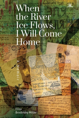 When the River Ice Flows, I Will Come Home: A Memoir - Elisa Miller