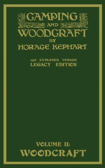Camping And Woodcraft Volume 2 - The Expanded 1916 Version (Legacy Edition): The Deluxe Masterpiece On Outdoors Living And Wilderness Travel - Horace Kephart