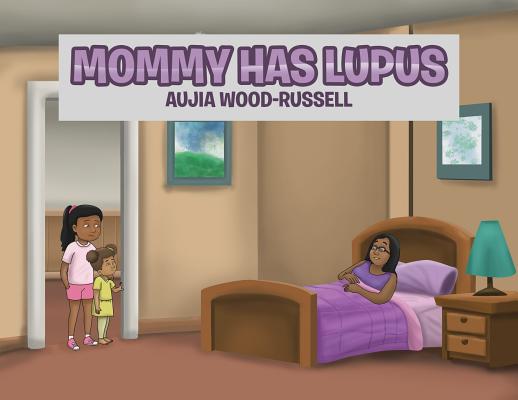 Mommy Has Lupus - Aujia Wood-russell