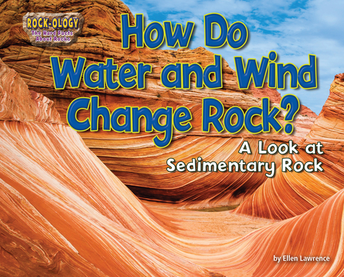 How Do Water and Wind Change Rock?: A Look at Sedimentary Rock - Ellen Lawrence