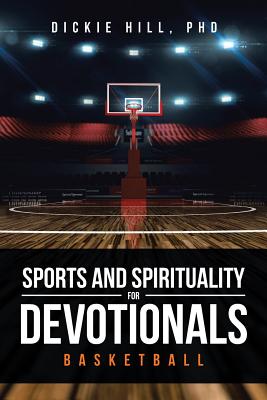 Basketball (Sports and Spirituality for Devotionals) - Dickie Hill Phd