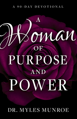 A Woman of Purpose and Power: A 90-Day Devotional - Myles Munroe