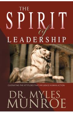 Spirit of Leadership: Cultivating the Attributes That Influence Human Action (A Rnate) - Myles Munroe