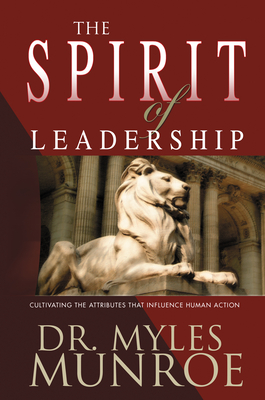 Spirit of Leadership: Cultivating the Attributes That Influence Human Action (A Rnate) - Myles Munroe