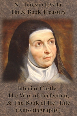 St. Teresa of Avila Three Book Treasury - Interior Castle, The Way of Perfection, and The Book of Her Life (Autobiography) - St Teresa Of Avila