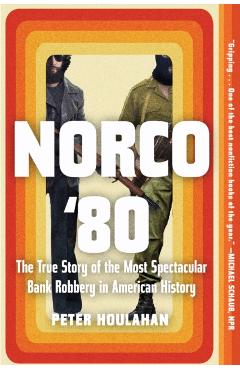 Norco '80: The True Story of the Most Spectacular Bank Robbery in American History - Peter Houlahan