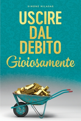 Uscire dal Debito Gioiosamente (Getting Out of Debt Joyfully Italian) - Simone Milasas