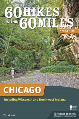 60 Hikes Within 60 Miles: Chicago: Including Wisconsin and Northwest Indiana - Ted Villaire