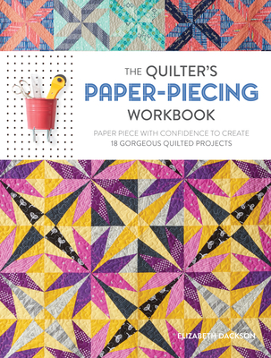 The Quilter's Paper-Piecing Workbook: Paper Piece with Confidence to Create 18 Gorgeous Quilted Projects - Elizabeth Dackson