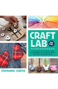 Coperta cărții 'Craft Lab for Kids: 52 DIY Projects to Inspire, Excite, and Empower Kids to Create Useful, Beautiful Handmade Goods -'