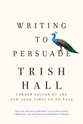 Writing to Persuade: How to Bring People Over to Your Side - Trish Hall