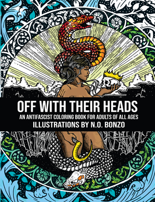 Off with Their Heads: An Antifascist Coloring Book for Adults of All Ages - N. O. Bonzo