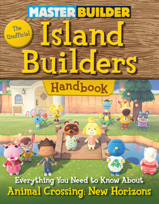 Master Builder: The Unofficial Island Builders Handbook: Everything You Need to Know about Animal Crossing: New Horizons - Triumph Books