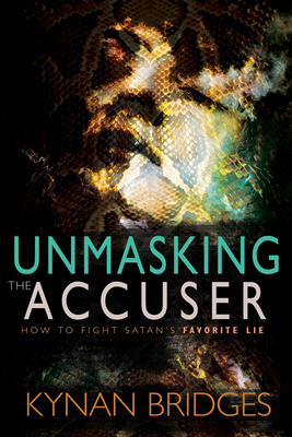 Unmasking the Accuser: How to Fight Satan's Favorite Lie - Kynan Bridges