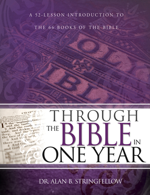 Through the Bible in One Year: A 52 Lesson Introduction to the 66 Books of the Bible - Alan B. Stringfellow
