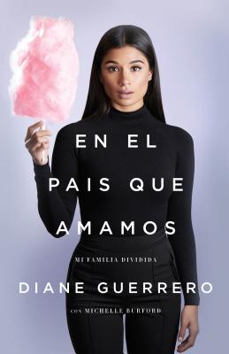 En El Pa�s Que Amamos: Mi Familia Dividida - Diane Guerrero