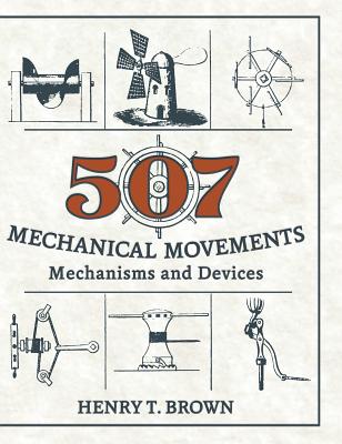 507 Mechanical Movements: Mechanisms and Devices - Henry T. Brown