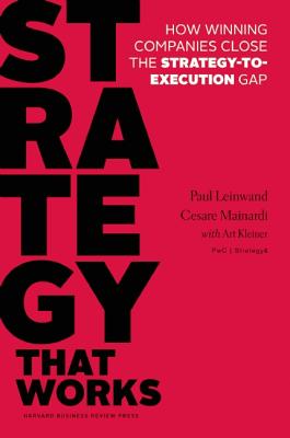 Strategy That Works: How Winning Companies Close the Strategy-To-Execution Gap - Paul Leinwand