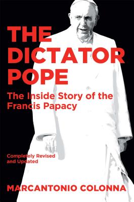 The Dictator Pope: The Inside Story of the Francis Papacy - Marcantonio Colonna