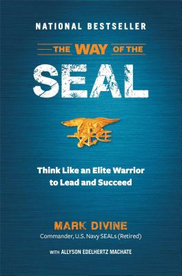 The Way of the SEAL: Think Like an Elite Warrior to Lead and Succeed - Mark Divine