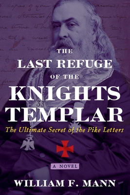 The Last Refuge of the Knights Templar: The Ultimate Secret of the Pike Letters - William F. Mann