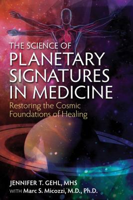 The Science of Planetary Signatures in Medicine: Restoring the Cosmic Foundations of Healing - Jennifer T. Gehl